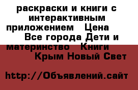 3D-раскраски и книги с интерактивным приложением › Цена ­ 150 - Все города Дети и материнство » Книги, CD, DVD   . Крым,Новый Свет